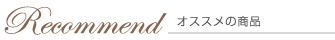 Recommend オススメの商品