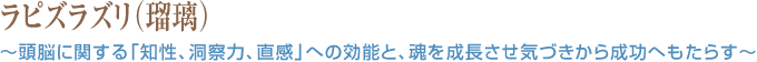 ラピズラズリ（瑠璃）～頭脳に関する「知性、洞察力、直感」への効能と、魂を成長させ気づきから成功へもたらす～