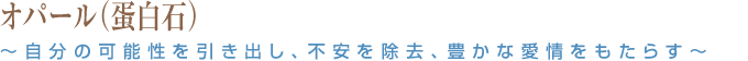 オパール（蛋白石）～自分の可能性を引き出し、不安を除去、豊かな愛情をもたらす～